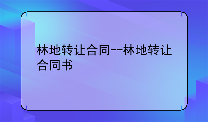 林地转让合同--林地转让合同书