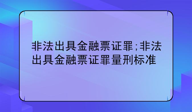 非法出具金融票证罪;非法出具金融票证罪量刑标准