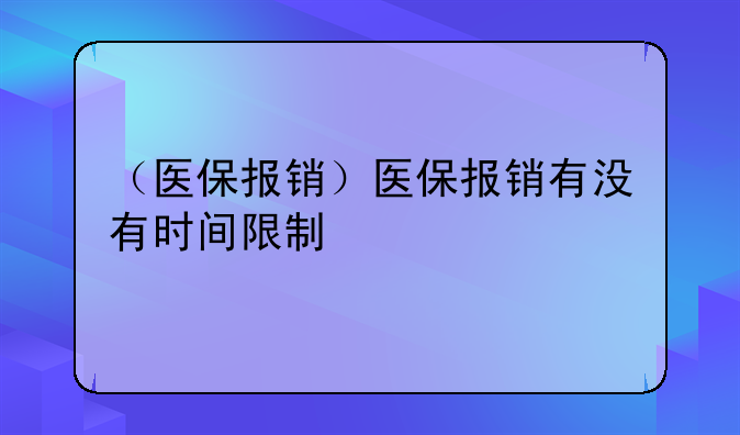 （医保报销）医保报销有没有时间限制