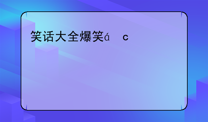 笑话大全爆笑短笑话