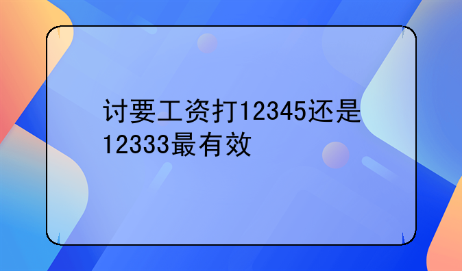 讨要工资打12345还是12333最有效