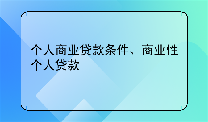 个人商业贷款条件、商业性个人贷款