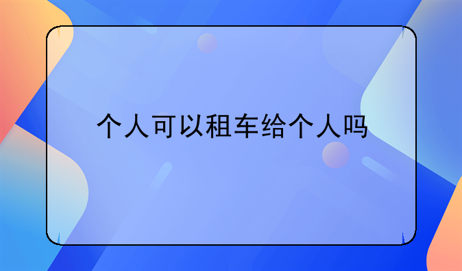 个人可以租车给个人吗