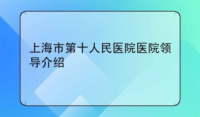 上海市第十人民医院医院领导介绍