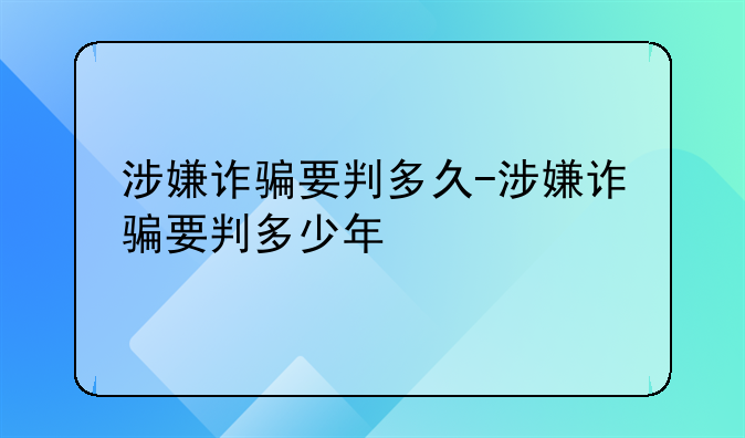 涉嫌诈骗要判多久-涉嫌诈骗要判多少年