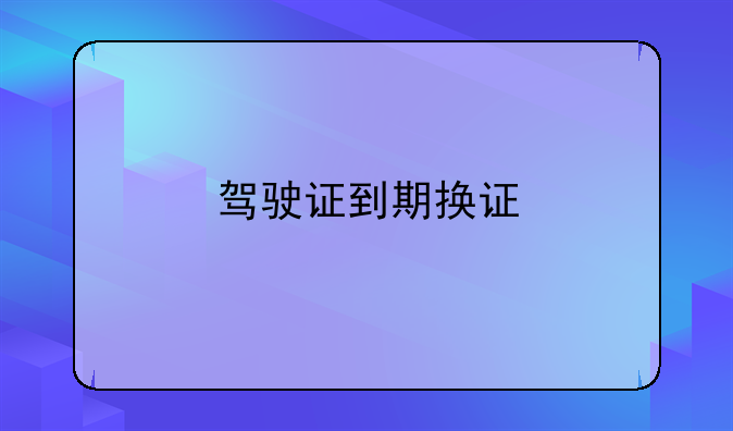 驾驶证到期换证