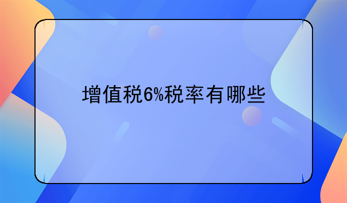 增值税6%税率有哪些
