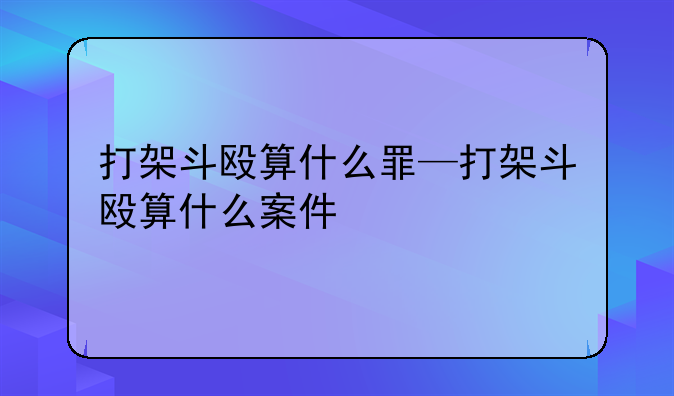 打架斗殴算什么罪—打架斗殴算什么案件