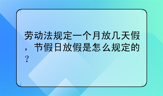 劳动法规定一个月放几天假，节假日放假是怎么规定的？