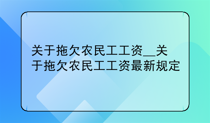 关于拖欠农民工工资__关于拖欠农民工工资最新规定