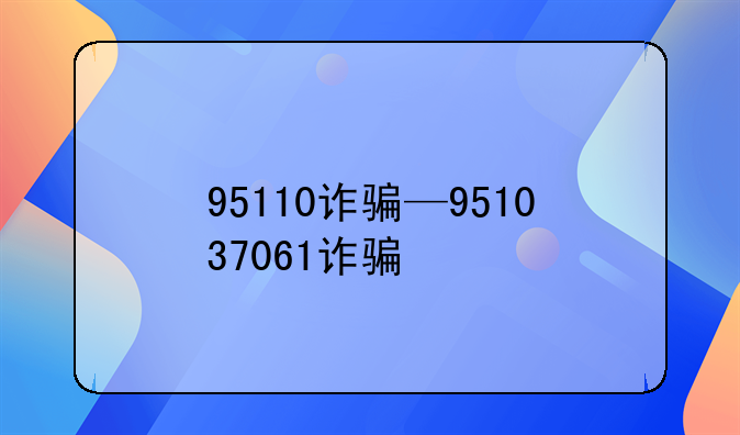 95110诈骗—951037061诈骗